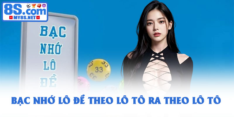 Bạc nhớ lô đề - Bí quyết soi cầu hiệu quả cùng hội viên 8S 2 Bạc nhớ lô đề theo lô tô ra theo lô tô