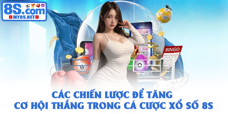 Các Chiến Lược Để Tăng Cơ Hội Thắng Trong Cá Cược Xổ Số 8S