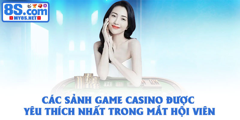 Các sảnh game casino được yêu thích nhất trong mắt hội viên