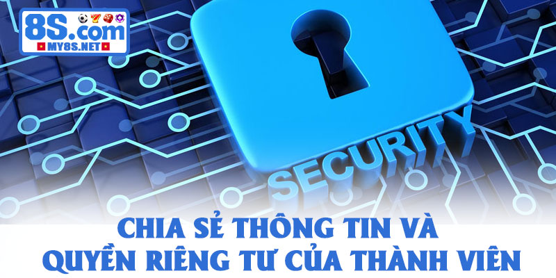 Chính sách bảo mật 8S - Cam kết bảo mật thông tin an toàn 3 Chia sẻ thông tin và quyền riêng tư của thành viên