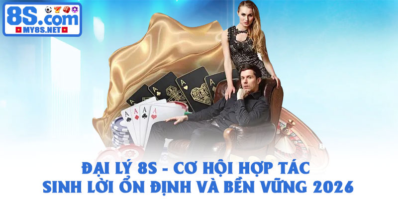 Đại lý 8S - Cơ hội hợp tác sinh lời ổn định và bền vững 2026 1 Đại lý 8S - Cơ hội hợp tác sinh lời ổn định và bền vững 2026
