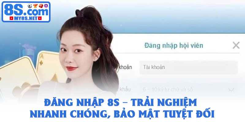 Đăng nhập 8S – Trải nghiệm nhanh chóng, bảo mật tuyệt đối 1 Đăng nhập 8S – Trải nghiệm nhanh chóng, bảo mật tuyệt đối