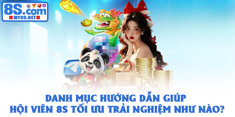 Danh mục hướng dẫn giúp hội viên 8S tối ưu trải nghiệm như nào?