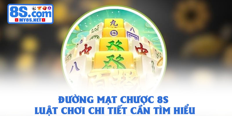Đường Mạt Chược 8S – Luật Chơi Chi Tiết Cần Tìm Hiểu 1 Đường Mạt Chược 8S – Luật Chơi Chi Tiết Cần Tìm Hiểu