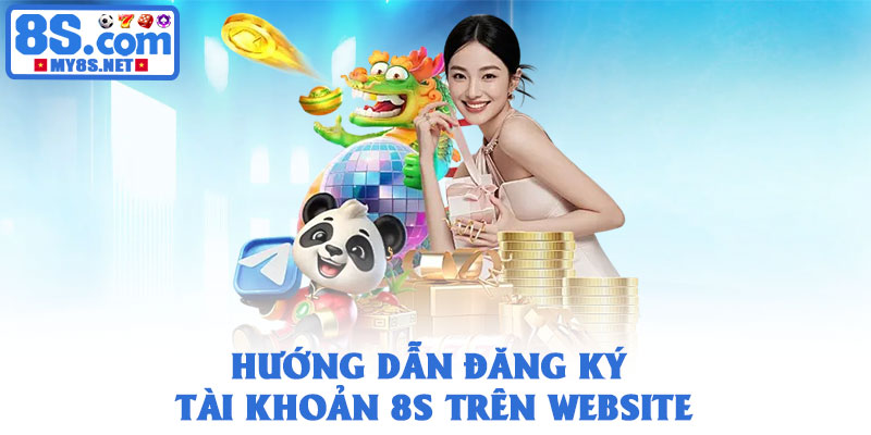 Đăng ký 8S - Hướng dẫn người chơi tạo tài khoản nhanh chóng 2 Hướng dẫn đăng ký tài khoản 8S trên website