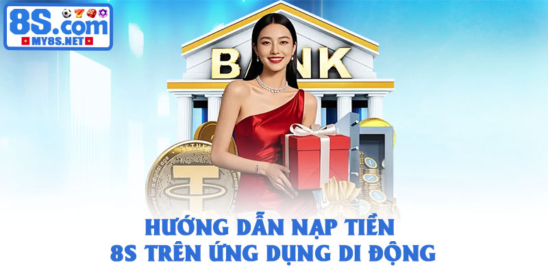 Nạp tiền 8S - Giao dịch nhanh chóng và an toàn nhất 2026 4 Hướng dẫn nạp tiền 8S trên ứng dụng di động