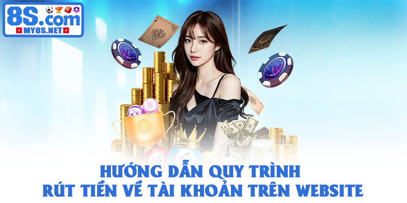 Rút tiền 8S - Quy trình nhanh chóng, an toàn tuyệt đối 2026 2 Hướng dẫn quy trình rút tiền về tài khoản trên website