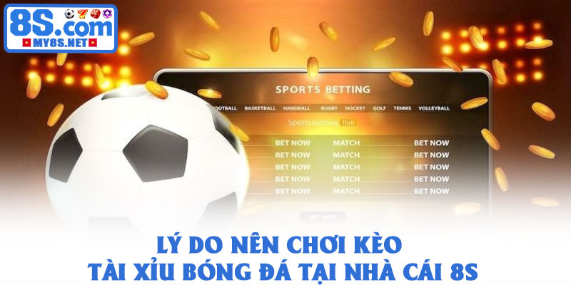 Kèo tài xỉu bóng đá - Cùng 8S dự đoán tổng bàn thắng hấp dẫn 4 Lý do nên chơi kèo tài xỉu bóng đá tại nhà cái 8S