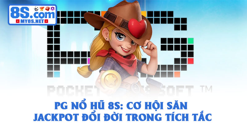 PG Nổ Hũ 8S: Cơ Hội Săn Jackpot Đổi Đời Trong Tích Tắc 1 PG Nổ Hũ 8S: Cơ Hội Săn Jackpot Đổi Đời Trong Tích Tắc