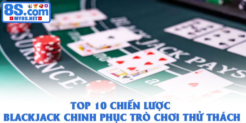 Top 10 chiến lược blackjack - Chinh phục trò chơi thử thách 1 Top 10 chiến lược blackjack - Chinh phục trò chơi thử thách