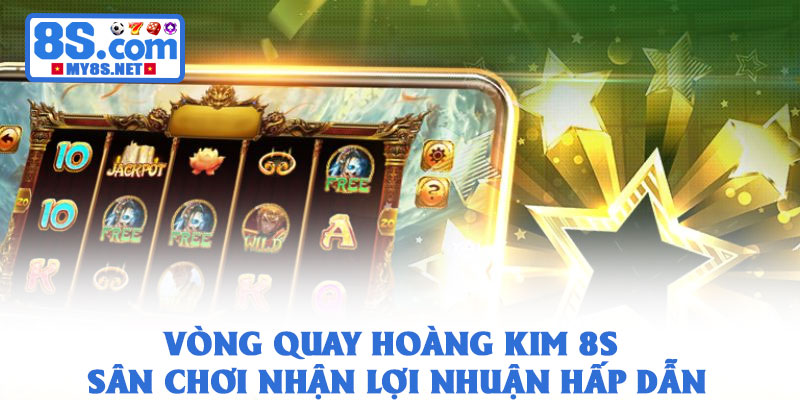 Vòng Quay Hoàng Kim 8S – Sân Chơi Nhận Lợi Nhuận Hấp Dẫn 1 Vòng Quay Hoàng Kim 8S – Sân Chơi Nhận Lợi Nhuận Hấp Dẫn