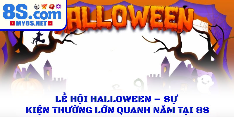 Lễ Hội Halloween – Sự Kiện Thưởng Lớn Quanh Năm Tại 8S 1 Lễ Hội Halloween – Sự Kiện Thưởng Lớn Quanh Năm Tại 8S