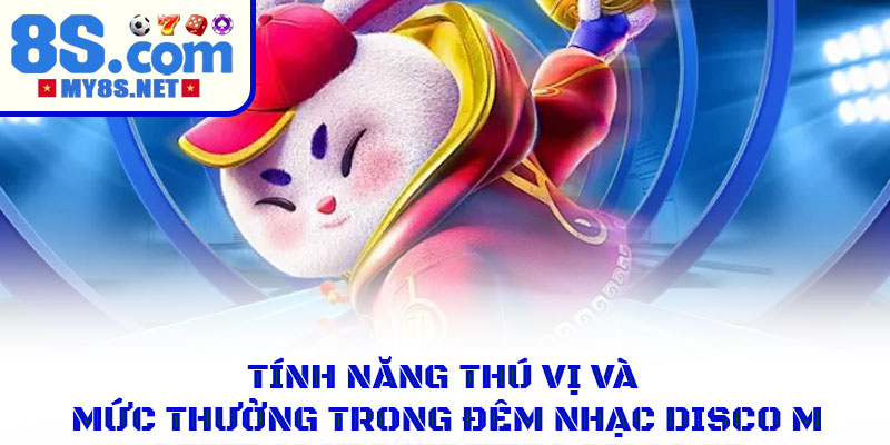 Đêm Nhạc Disco M – Nổ Hũ Sôi Động Với Nhịp Điệu Cuốn Hút 2 Tính năng thú vị và mức thưởng trong đêm nhạc Disco M