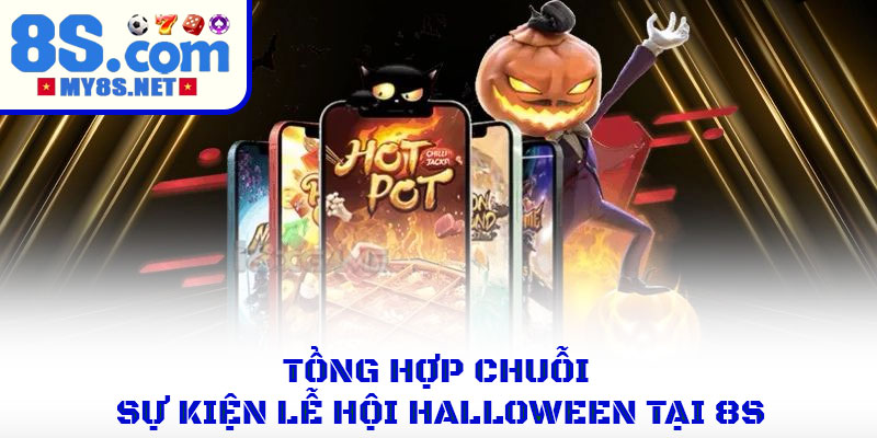 Lễ Hội Halloween – Sự Kiện Thưởng Lớn Quanh Năm Tại 8S 2 Tổng hợp chuỗi sự kiện lễ hội Halloween tại 8S